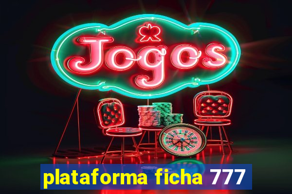 plataforma ficha 777